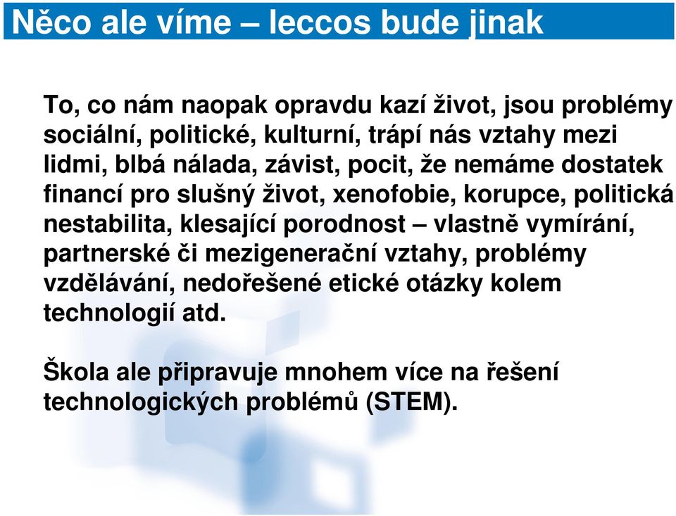 korupce, politická nestabilita, klesající porodnost vlastně vymírání, partnerskéči mezigenerační vztahy, problémy