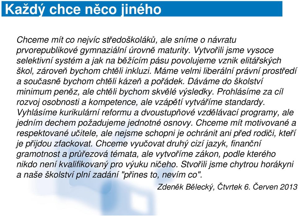 Máme velmi liberální právní prostředí a současně bychom chtěli kázeň a pořádek. Dáváme do školství minimum peněz, ale chtěli bychom skvělé výsledky.