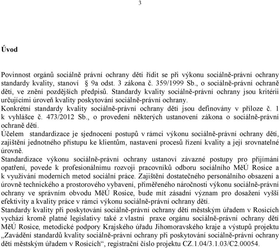 Konkrétní standardy kvality sociálně-právní ochrany dětí jsou definovány v příloze č. 1 k vyhlášce č. 473/2012 Sb., o provedení některých ustanovení zákona o sociálně-právní ochraně dětí.