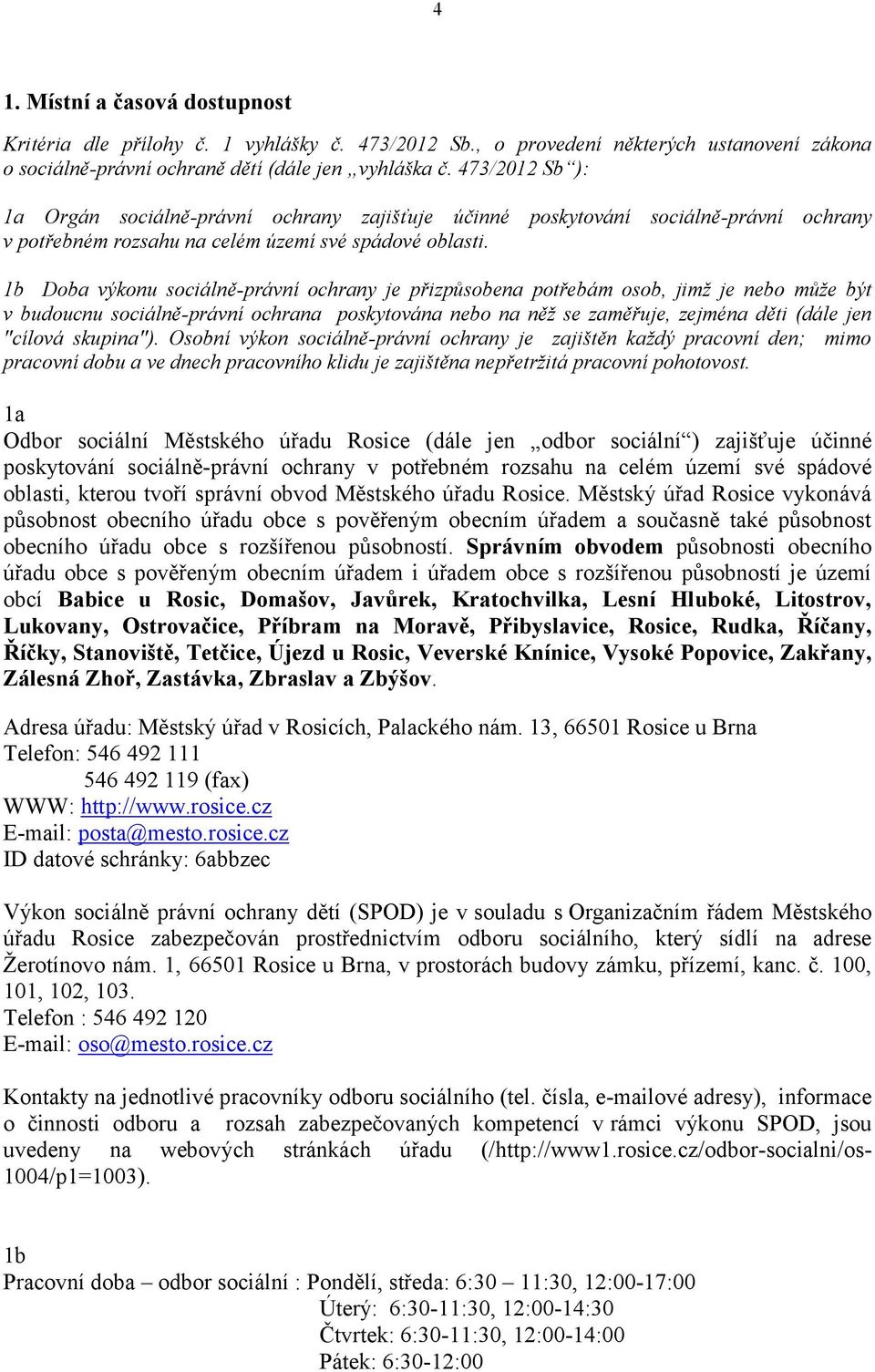 1b Doba výkonu sociálně-právní ochrany je přizpůsobena potřebám osob, jimž je nebo může být v budoucnu sociálně-právní ochrana poskytována nebo na něž se zaměřuje, zejména děti (dále jen "cílová