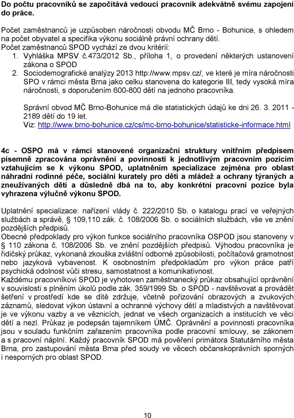 Vyhláška MPSV č.473/2012 Sb., příloha 1, o provedení některých ustanovení zákona o SPOD 2. Sociodemografické analýzy 2013 http://www.mpsv.