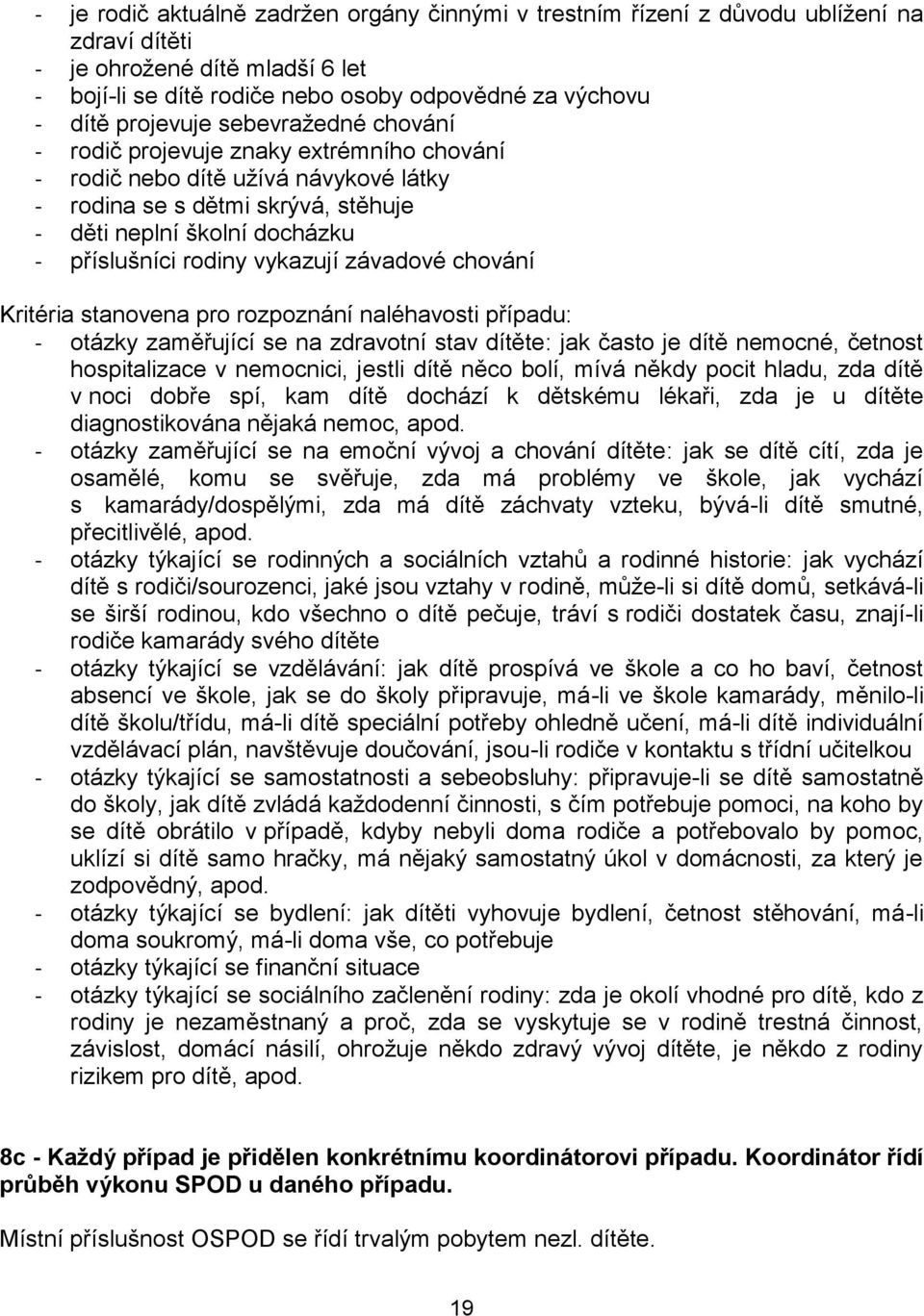 vykazují závadové chování Kritéria stanovena pro rozpoznání naléhavosti případu: - otázky zaměřující se na zdravotní stav dítěte: jak často je dítě nemocné, četnost hospitalizace v nemocnici, jestli