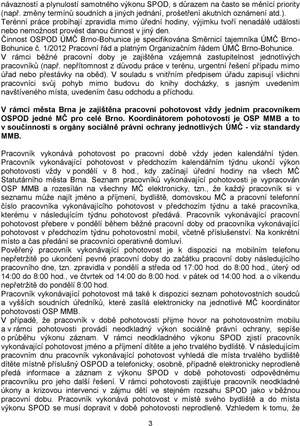 Činnost OSPOD ÚMČ Brno-Bohunice je specifikována Směrnicí tajemníka ÚMČ Brno- Bohunice č. 1/2012 Pracovní řád a platným Organizačním řádem ÚMČ Brno-Bohunice.