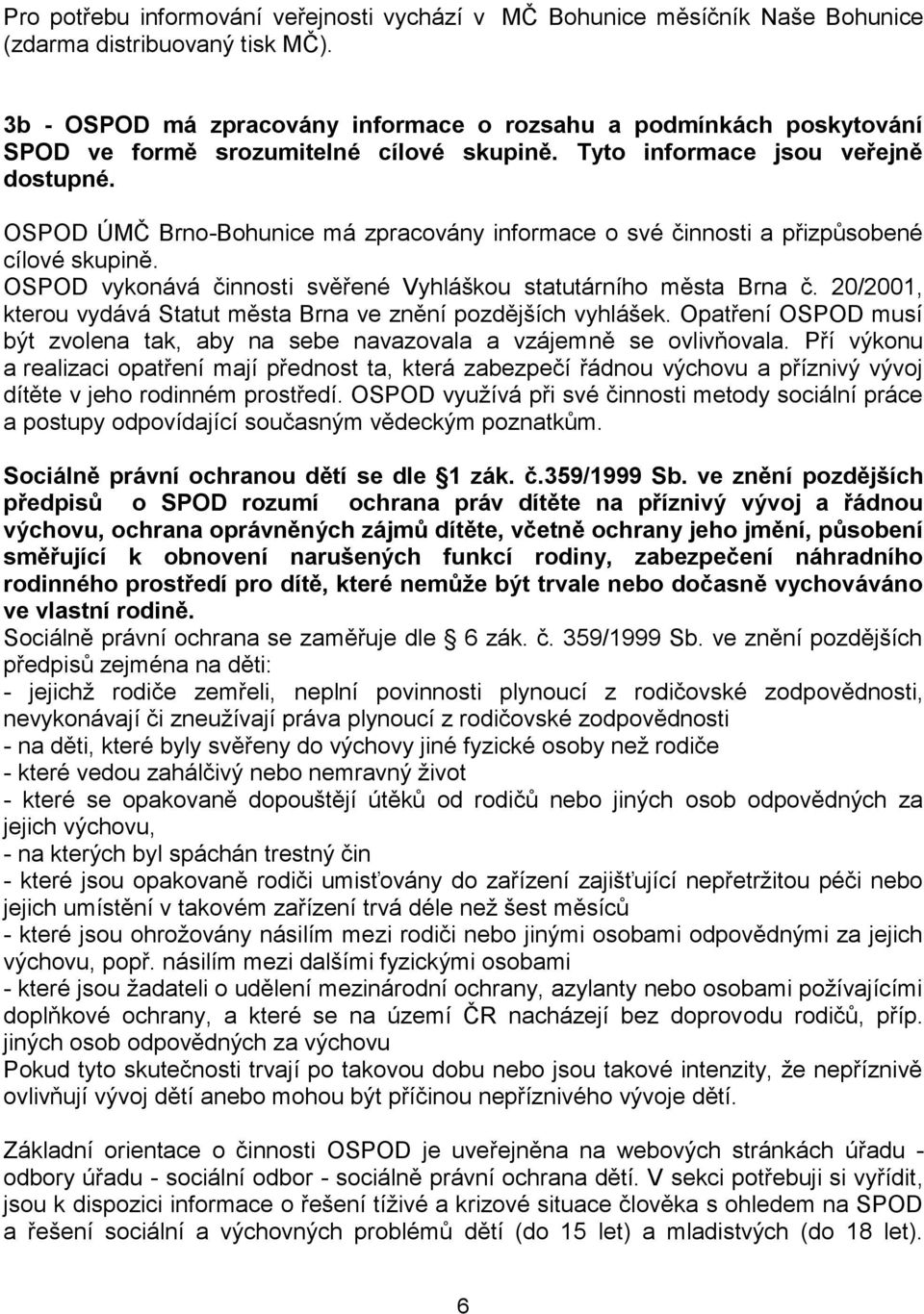 OSPOD ÚMČ Brno-Bohunice má zpracovány informace o své činnosti a přizpůsobené cílové skupině. OSPOD vykonává činnosti svěřené Vyhláškou statutárního města Brna č.