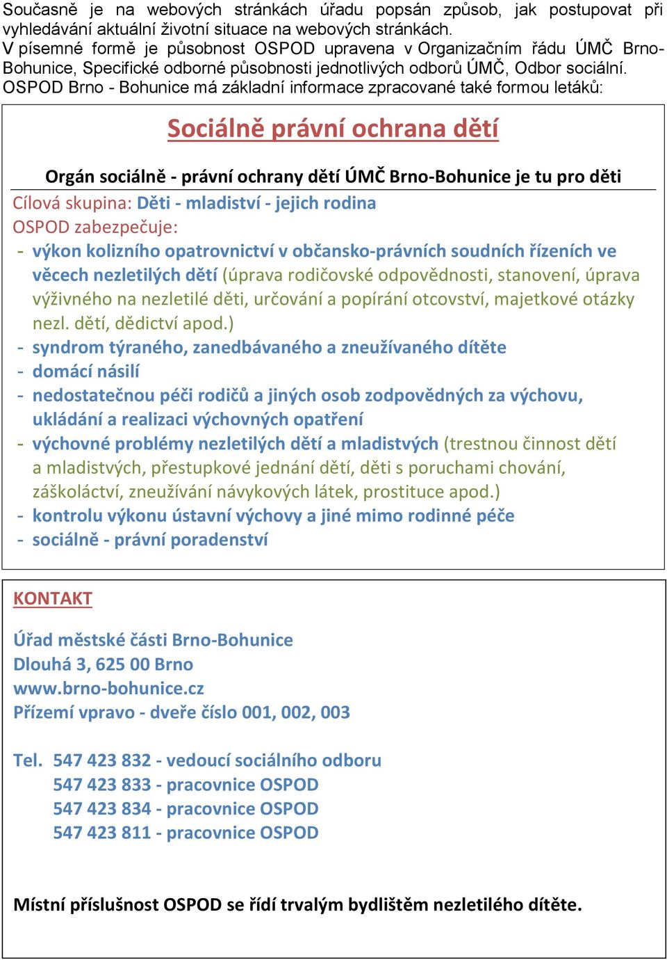 OSPOD Brno - Bohunice má základní informace zpracované také formou letáků: Sociálně právní ochrana dětí Orgán sociálně - právní ochrany dětí ÚMČ Brno-Bohunice je tu pro děti Cílová skupina: Děti -