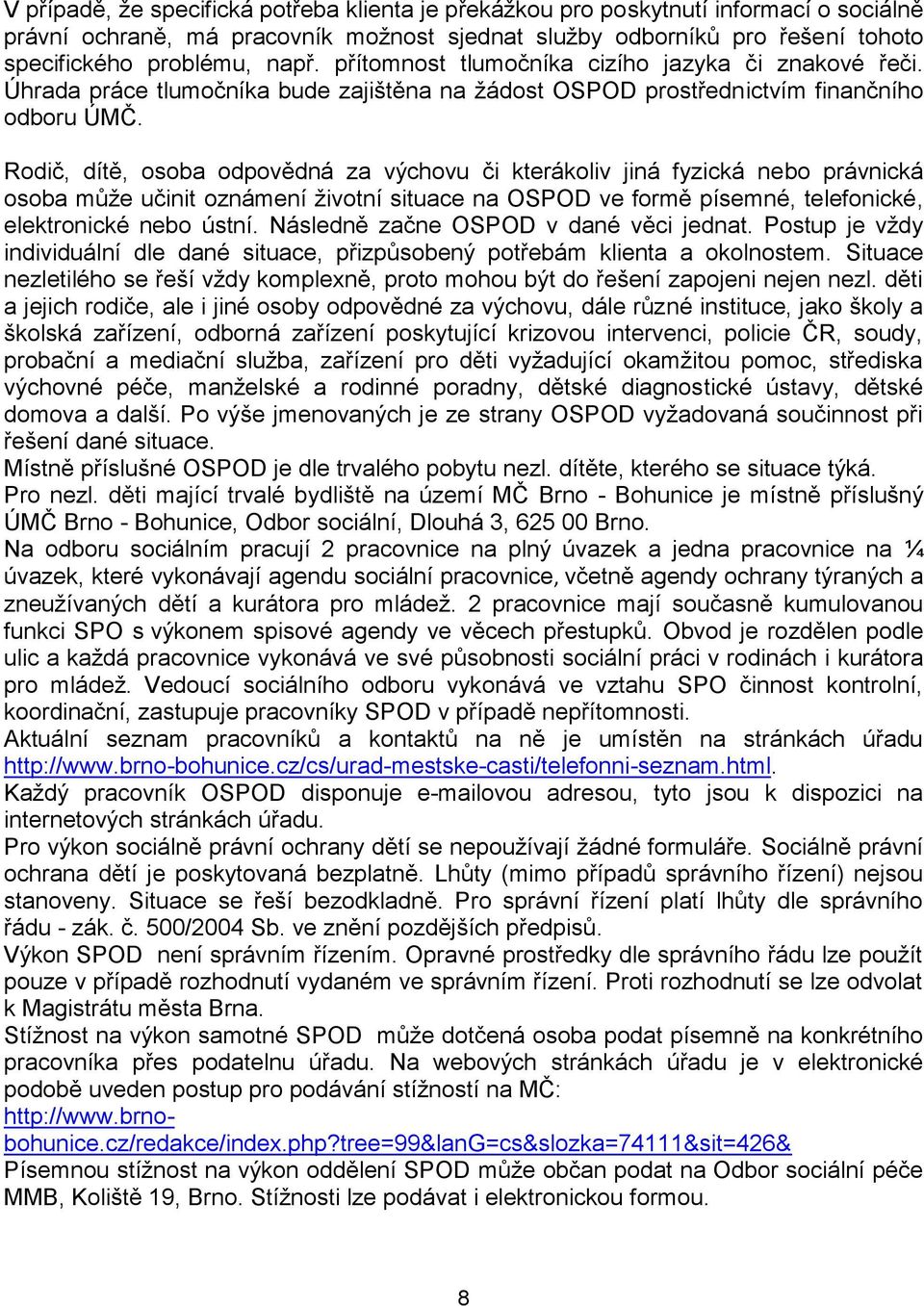 Rodič, dítě, osoba odpovědná za výchovu či kterákoliv jiná fyzická nebo právnická osoba může učinit oznámení životní situace na OSPOD ve formě písemné, telefonické, elektronické nebo ústní.