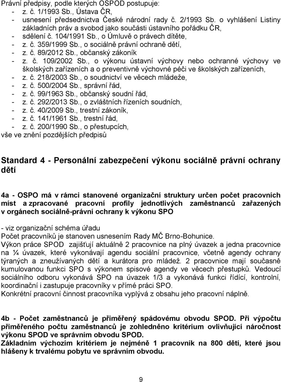 , občanský zákoník - z. č. 109/2002 Sb., o výkonu ústavní výchovy nebo ochranné výchovy ve školských zařízeních a o preventivně výchovné péči ve školských zařízeních, - z. č. 218/2003 Sb.