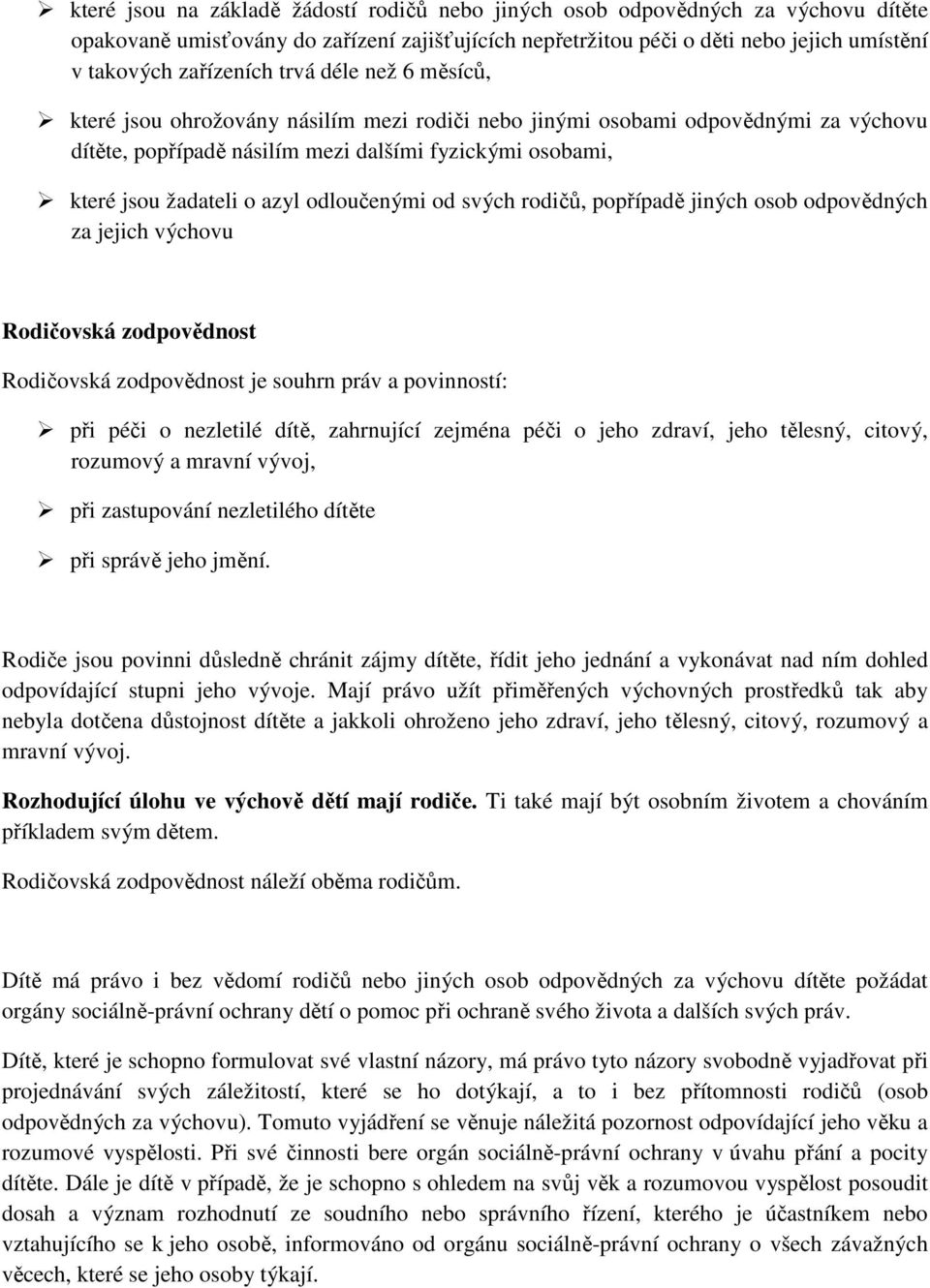 odloučenými od svých rodičů, popřípadě jiných osob odpovědných za jejich výchovu Rodičovská zodpovědnost Rodičovská zodpovědnost je souhrn práv a povinností: při péči o nezletilé dítě, zahrnující