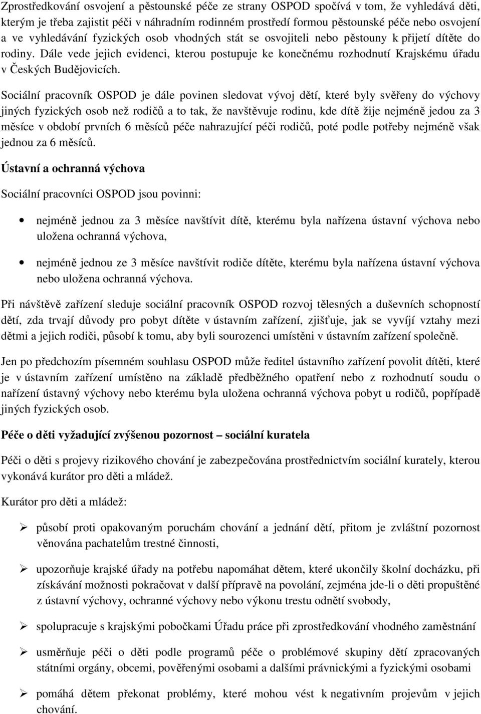 Dále vede jejich evidenci, kterou postupuje ke konečnému rozhodnutí Krajskému úřadu v Českých Budějovicích.