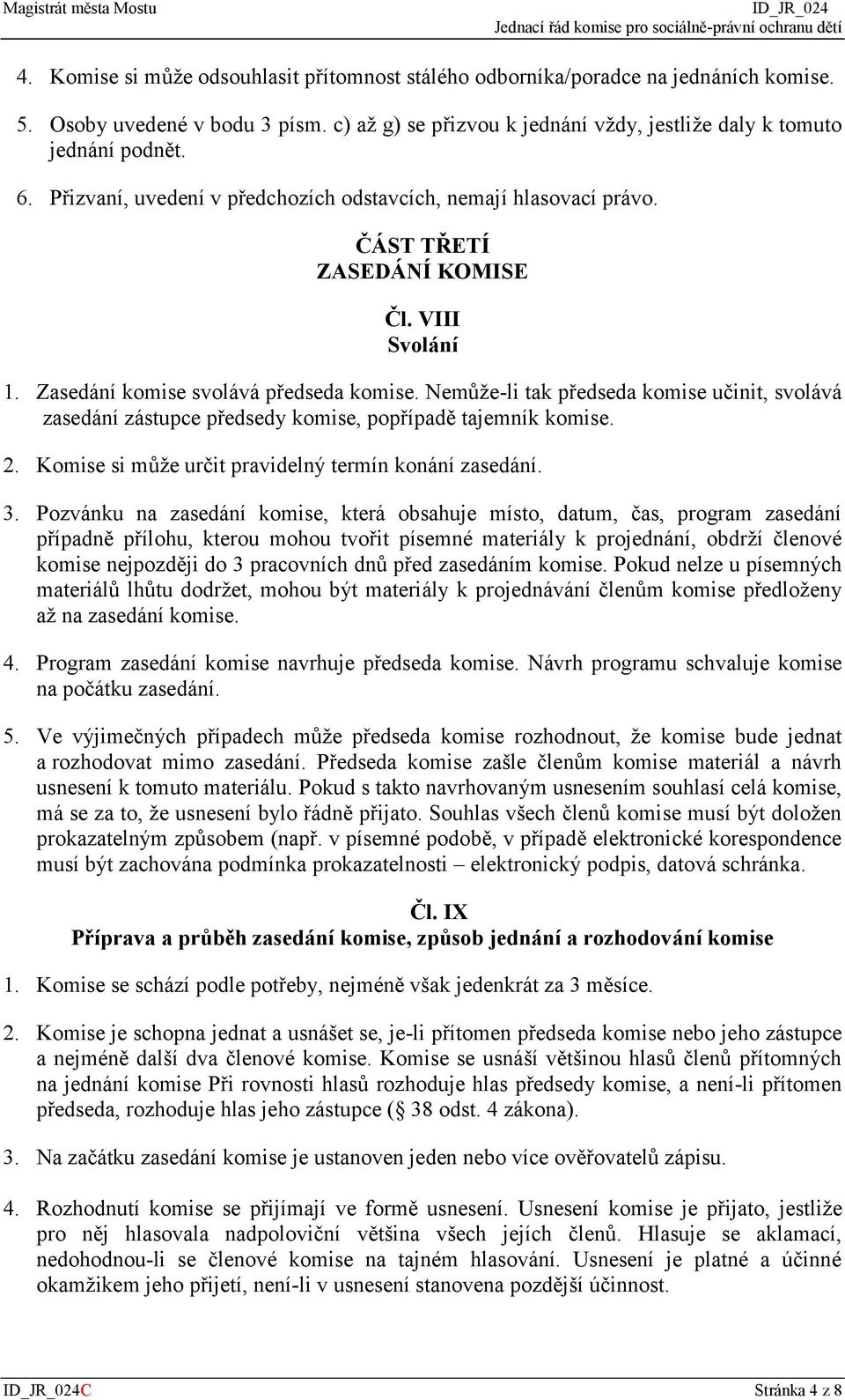 Nemůže-li tak předseda komise učinit, svolává zasedání zástupce předsedy komise, popřípadě tajemník komise. 2. Komise si může určit pravidelný termín konání zasedání. 3.