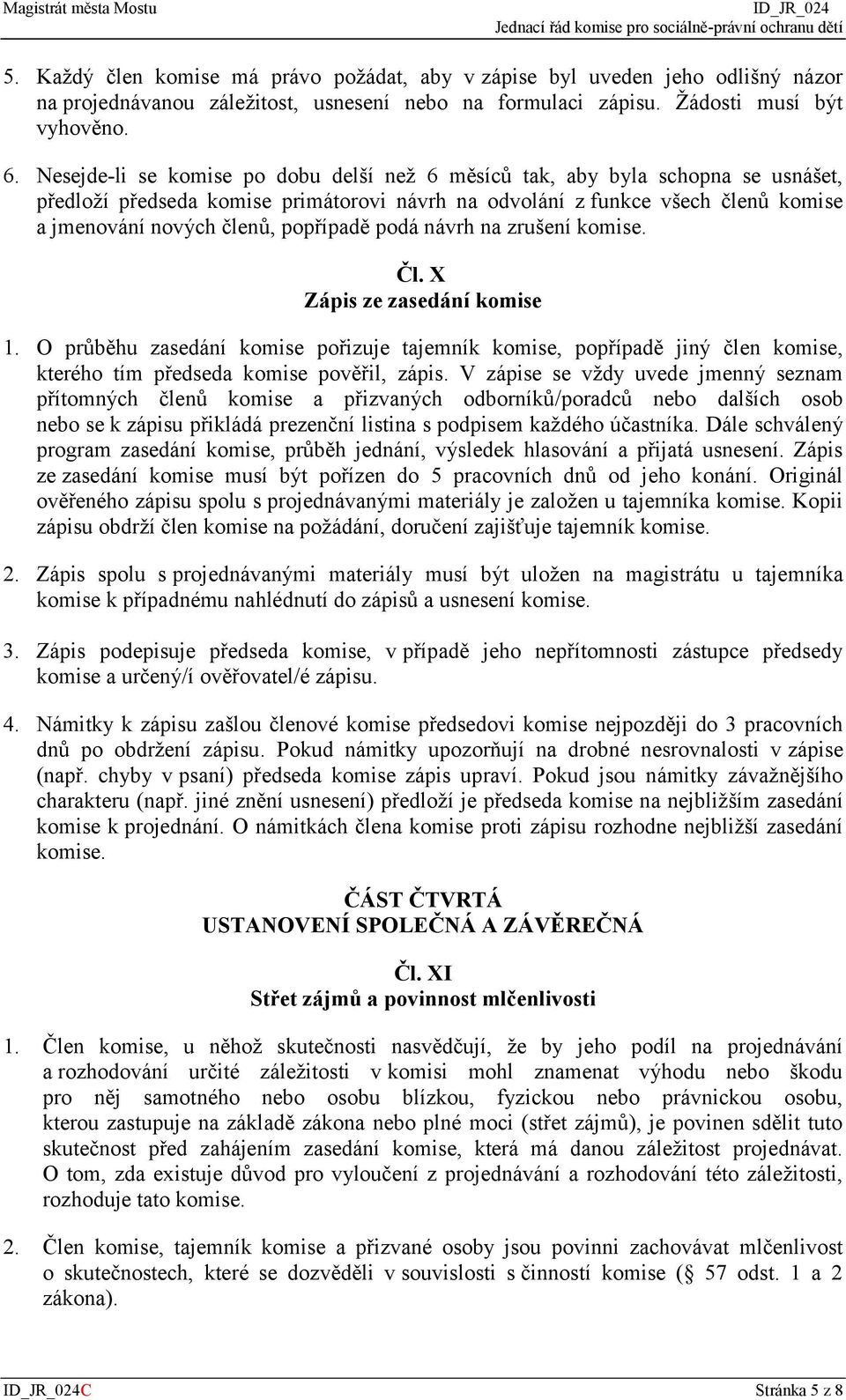 popřípadě podá návrh na zrušení komise. Čl. X Zápis ze zasedání komise 1. O průběhu zasedání komise pořizuje tajemník komise, popřípadě jiný člen komise, kterého tím předseda komise pověřil, zápis.