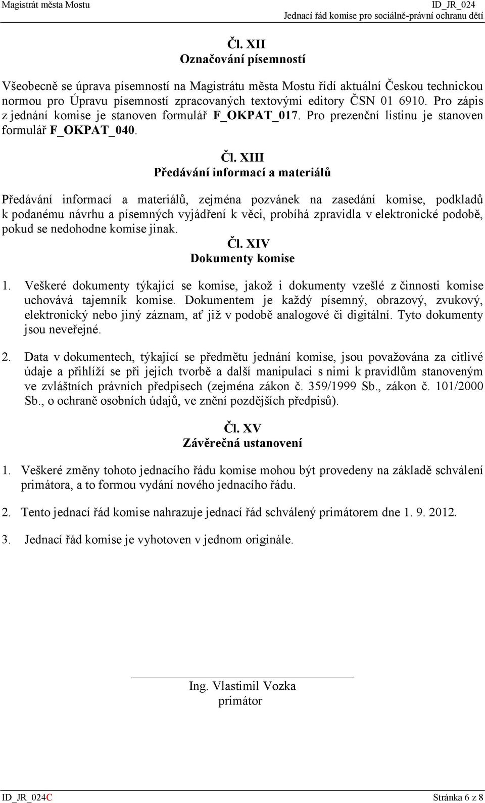 XIII Předávání informací a materiálů Předávání informací a materiálů, zejména pozvánek na zasedání komise, podkladů k podanému návrhu a písemných vyjádření k věci, probíhá zpravidla v elektronické