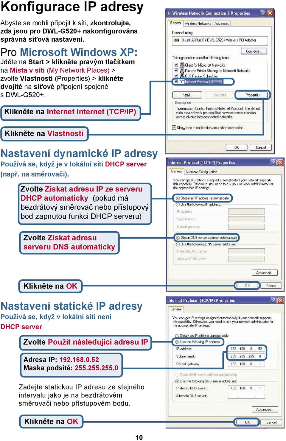 Klikněte na Internet Internet (TCP/IP) Klikněte na Vlastnosti Nastavení dynamické IP adresy Používá se, když je v lokální síti DHCP server (např. na směrovači).