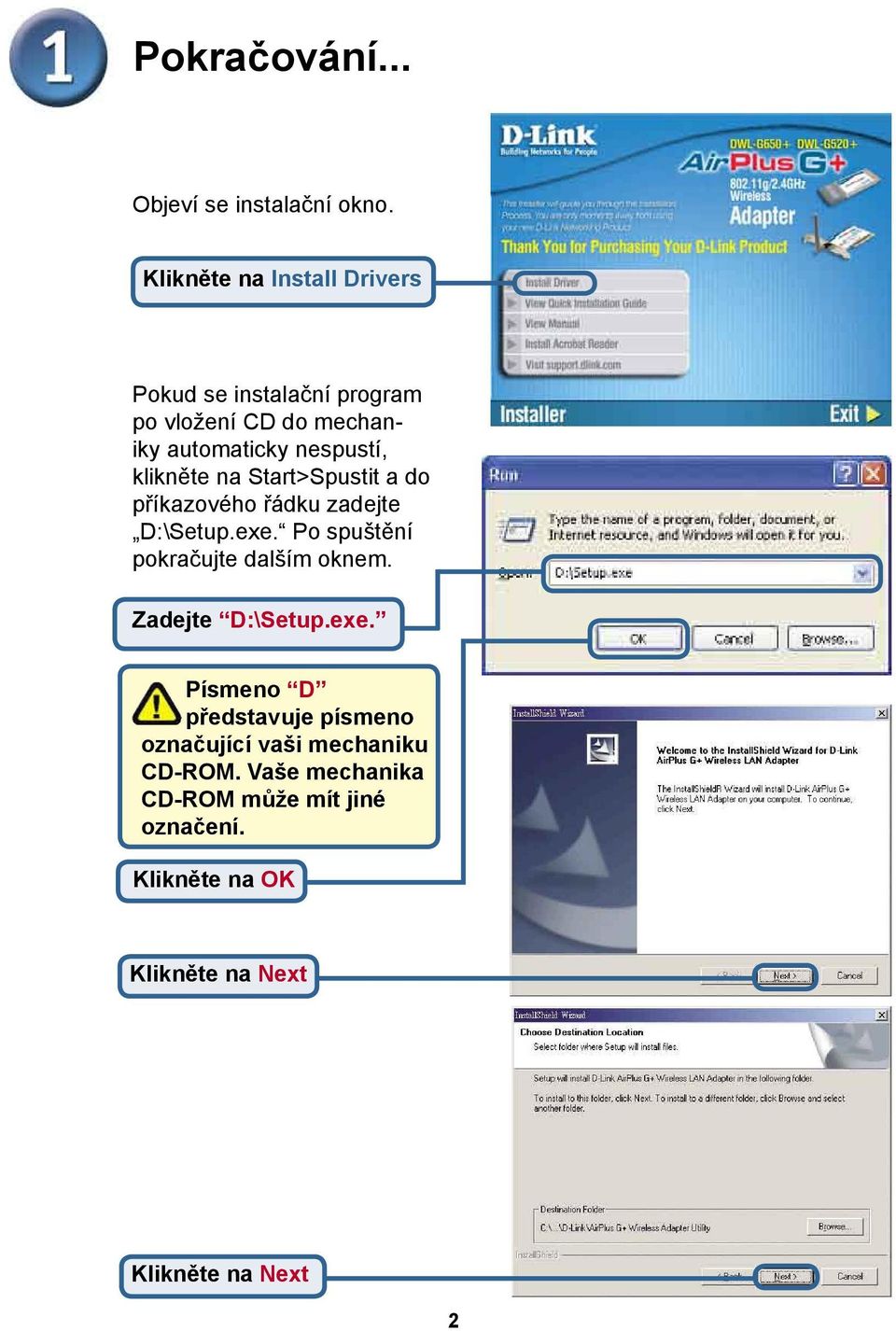 klikněte na Start>Spustit a do příkazového řádku zadejte D:\Setup.exe. Po spuštění pokračujte dalším oknem.