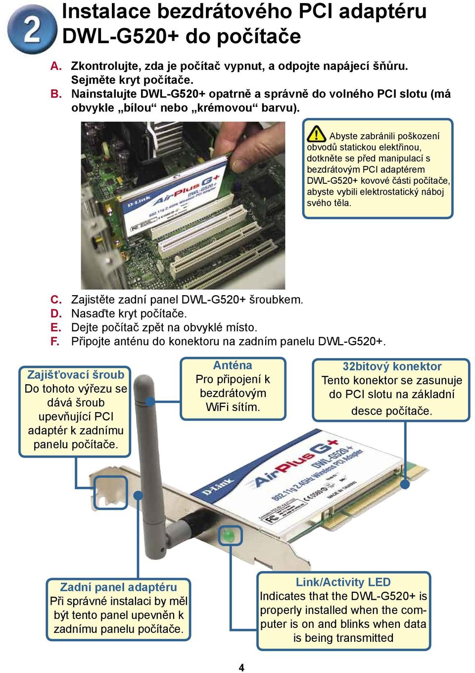 Abyste zabránili poškození obvodů statickou elektřinou, dotkněte se před manipulací s bezdrátovým PCI adaptérem DWL-G520+ kovové části počítače, abyste vybili elektrostatický náboj svého těla. C.