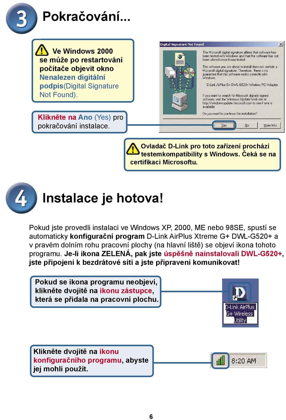 Pokud jste provedli instalaci ve Windows XP, 2000, ME nebo 98SE, spustí se automaticky konfigurační program D-Link AirPlus Xtreme G+ DWL-G520+ a v pravém dolním rohu pracovní plochy (na hlavní liště)