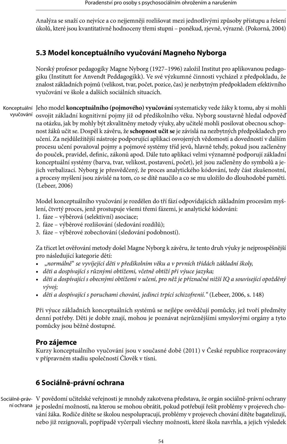 3 Model konceptuálního vyučování Magneho Nyborga Norský profesor pedagogiky Magne Nyborg (1927 1996) založil Institut pro aplikovanou pedagogiku (Institutt for Anvendt Peddagogikk).