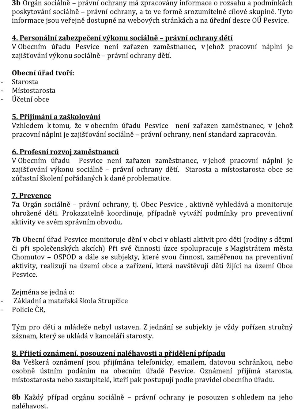 Personální zabezpečení výkonu sociálně právní ochrany dětí V Obecním úřadu Pesvice není zařazen zaměstnanec, v jehož pracovní náplni je zajišťování výkonu sociálně právní ochrany dětí.