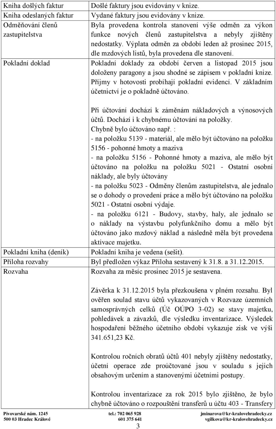 Výplata odměn za období leden až prosinec 2015, dle mzdových listů, byla provedena dle stanovení.