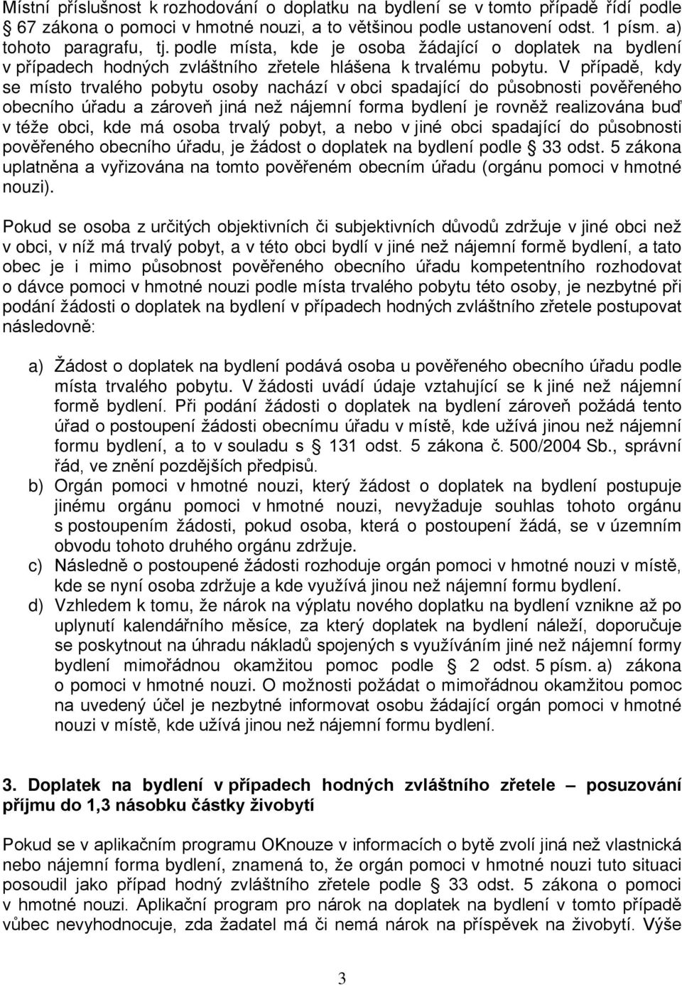 V případě, kdy se místo trvalého pobytu osoby nachází v obci spadající do působnosti pověřeného obecního úřadu a zároveň jiná než nájemní forma bydlení je rovněž realizována buď v téže obci, kde má