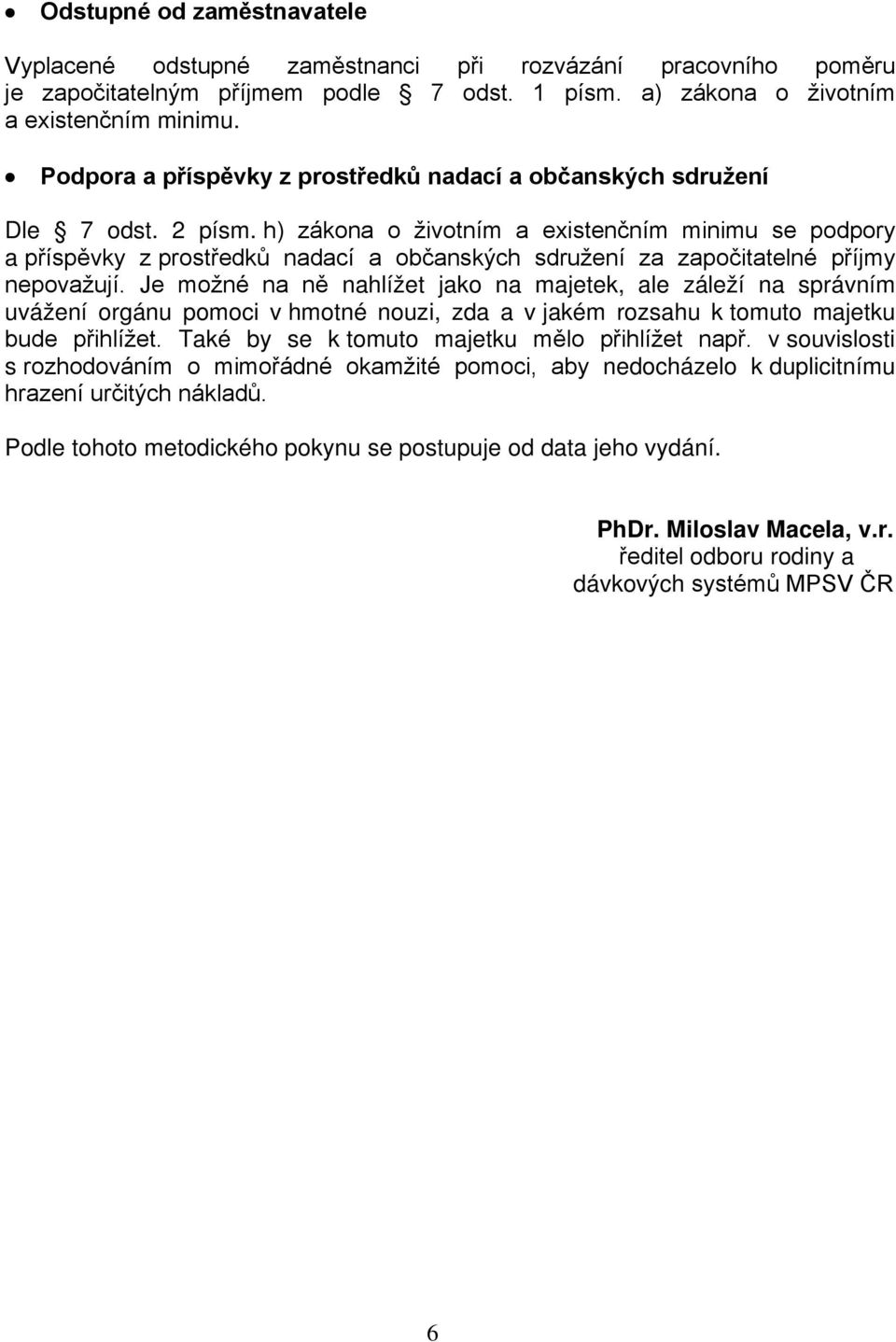 h) zákona o životním a existenčním minimu se podpory a příspěvky z prostředků nadací a občanských sdružení za započitatelné příjmy nepovažují.