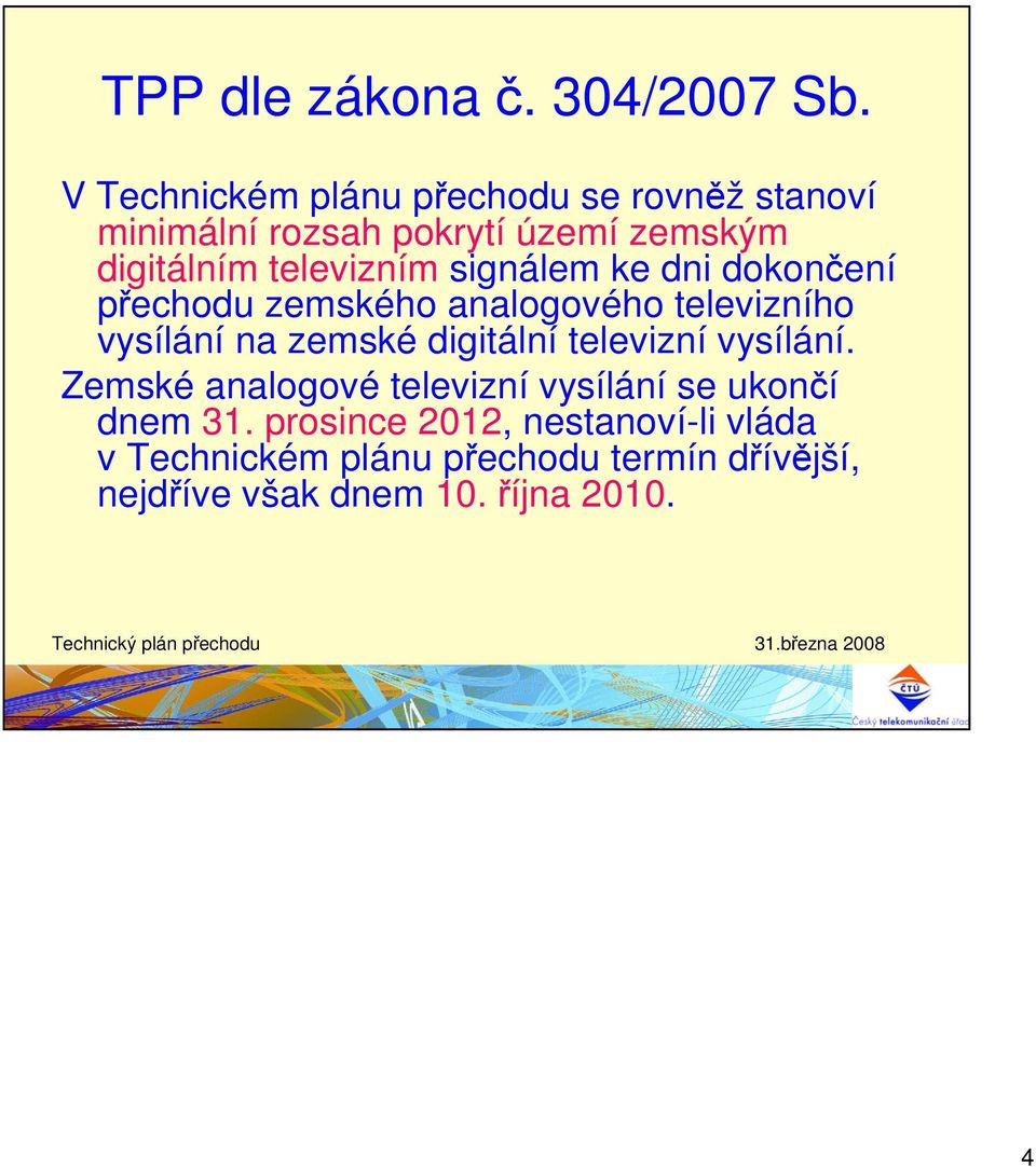 signálem ke dni dokončení přechodu zemského analogového televizního vysílání na zemské digitální televizní