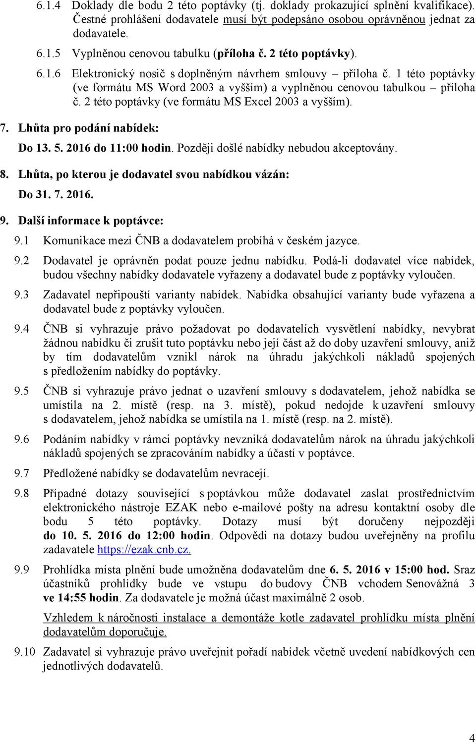 2 této poptávky (ve formátu MS Excel 2003 a vyšším). 7. Lhůta pro podání nabídek: Do 13. 5. 2016 do 11:00 hodin. Později došlé nabídky nebudou akceptovány. 8.