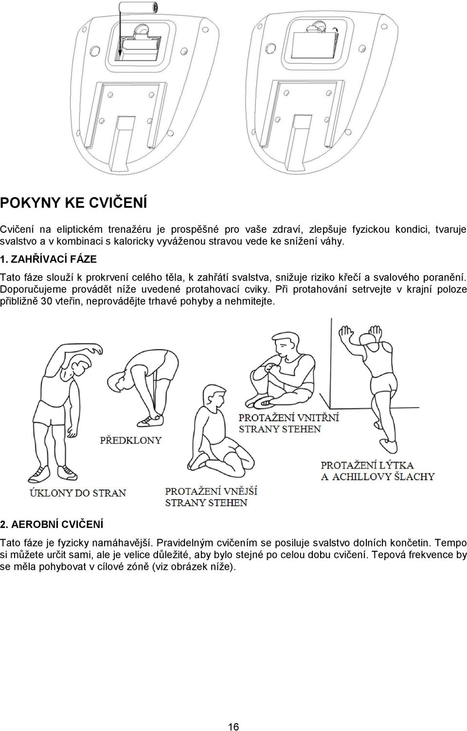 Při protahování setrvejte v krajní poloze přibližně 30 vteřin, neprovádějte trhavé pohyby a nehmitejte. 2. AEROBNÍ CVIČENÍ Tato fáze je fyzicky namáhavější.