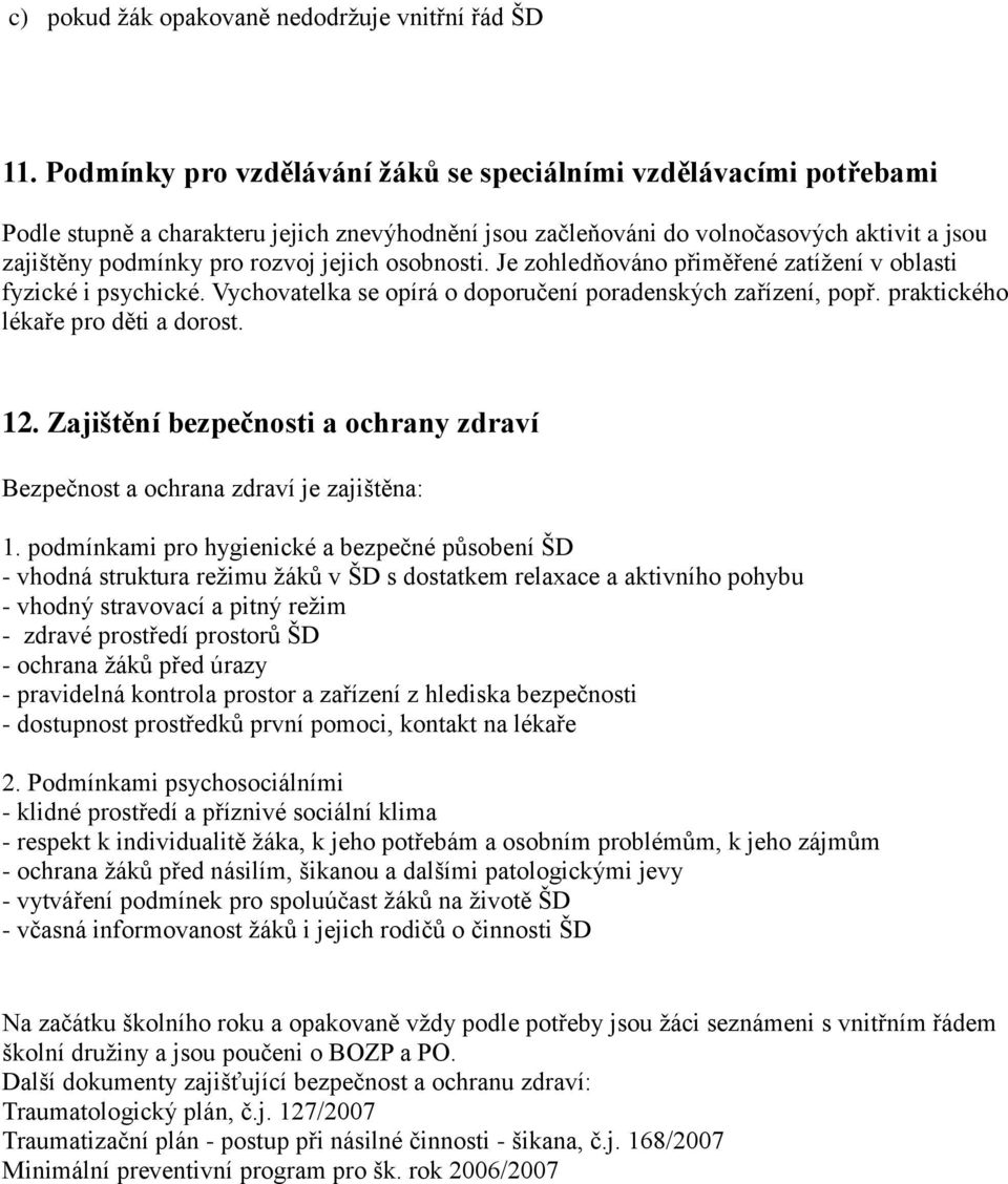 osobnosti. Je zohledňováno přiměřené zatížení v oblasti fyzické i psychické. Vychovatelka se opírá o doporučení poradenských zařízení, popř. praktického lékaře pro děti a dorost. 12.