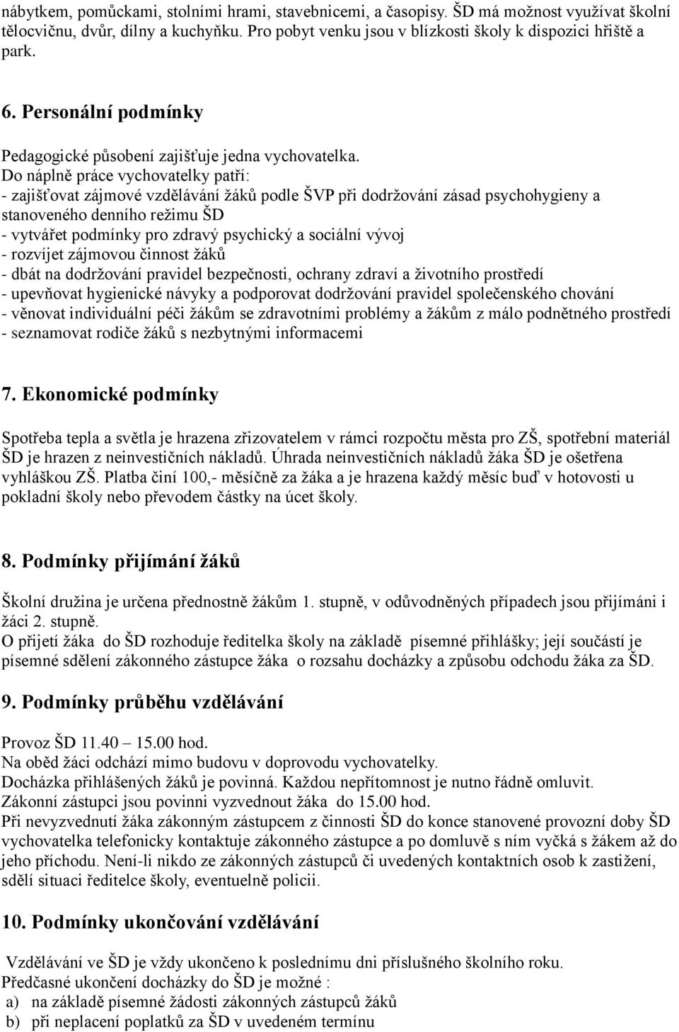 Do náplně práce vychovatelky patří: - zajišťovat zájmové vzdělávání žáků podle ŠVP při dodržování zásad psychohygieny a stanoveného denního režimu ŠD - vytvářet podmínky pro zdravý psychický a