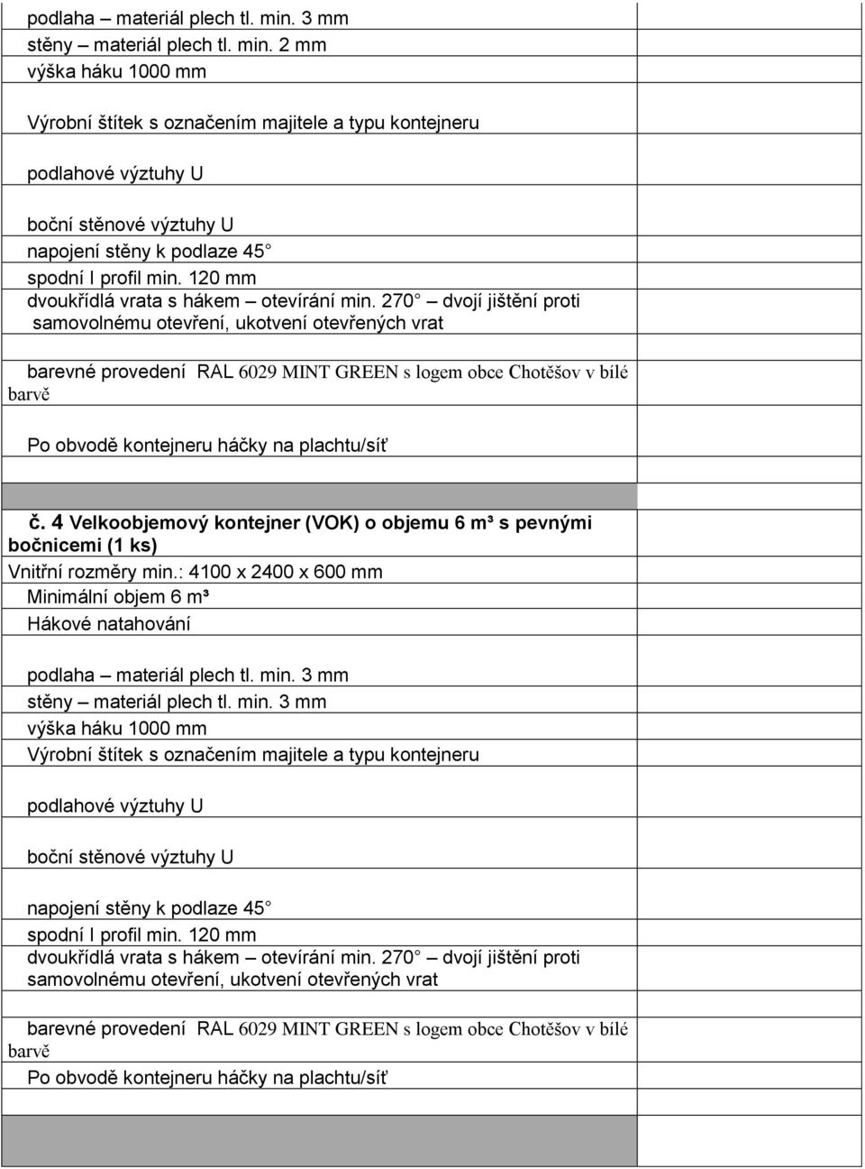 4 Velkoobjemový kontejner (VOK) o objemu 6 m³ s pevnými bočnicemi (1 ks) Vnitřní rozměry min.