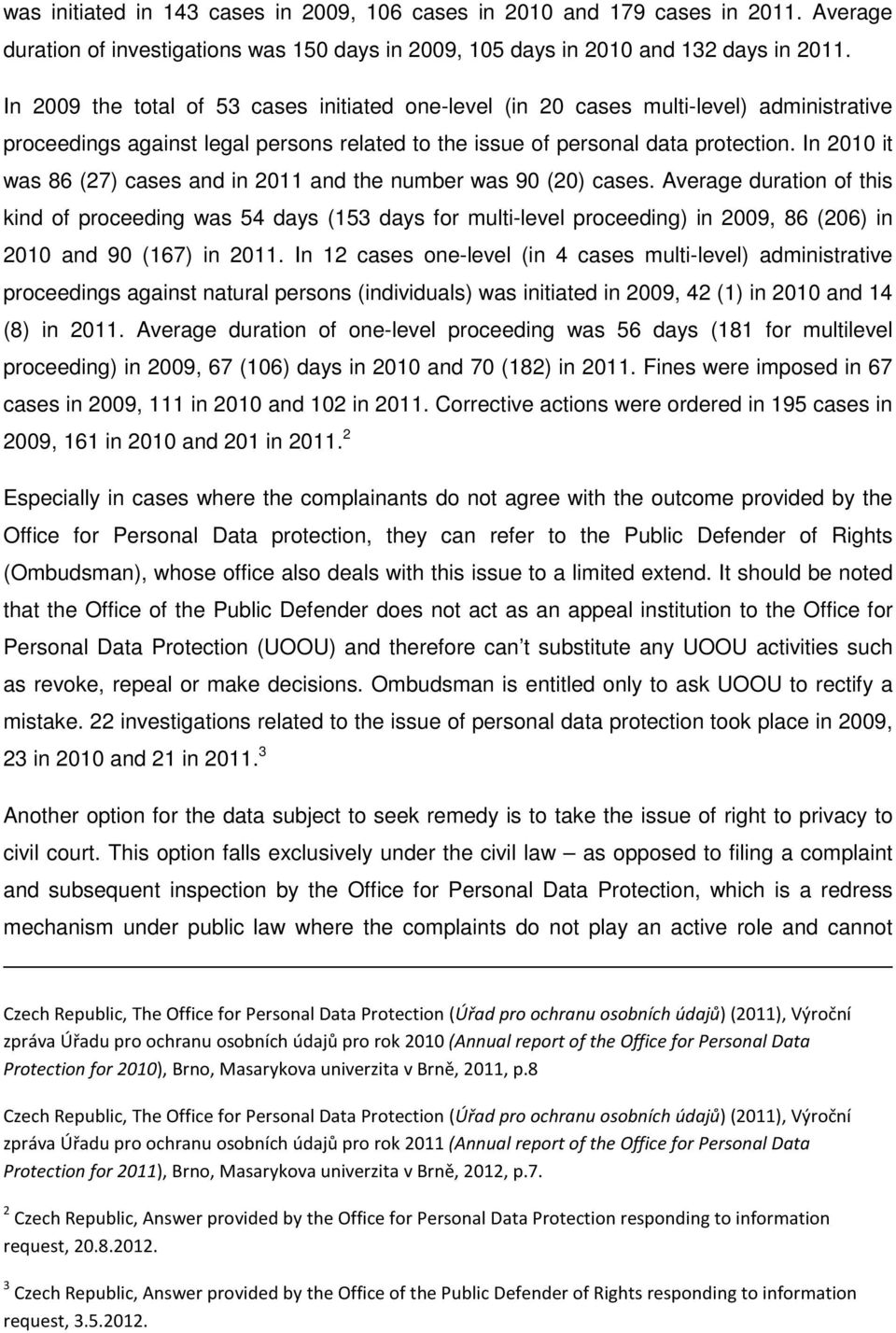 In 2010 it was 86 (27) cases and in 2011 and the number was 90 (20) cases.