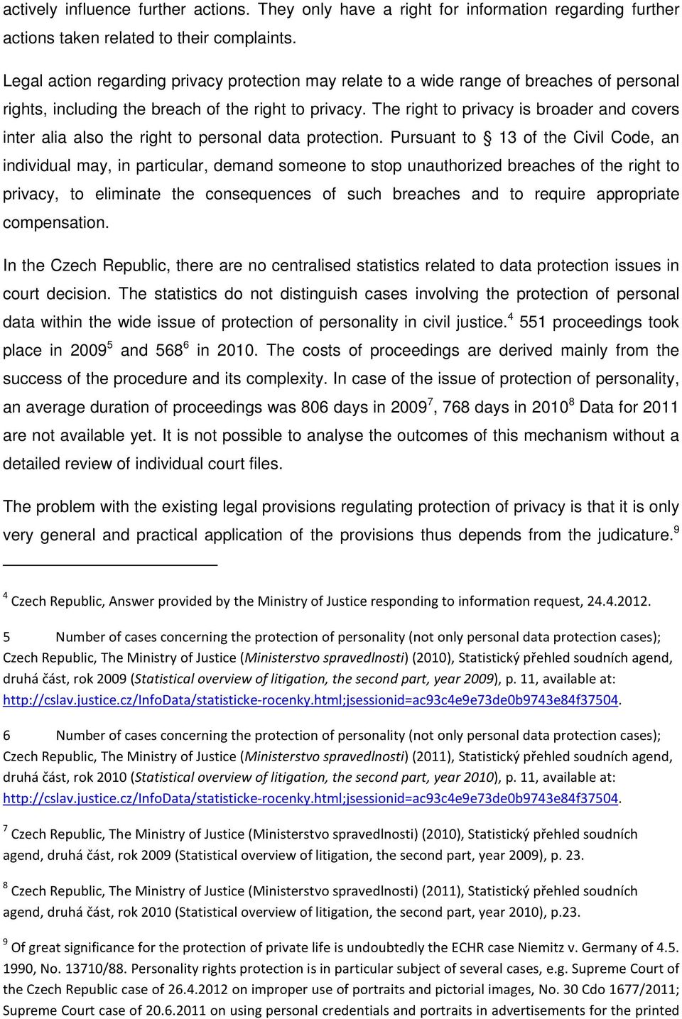 The right to privacy is broader and covers inter alia also the right to personal data protection.