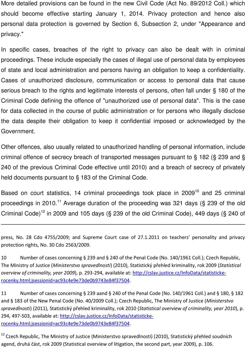 " In specific cases, breaches of the right to privacy can also be dealt with in criminal proceedings.