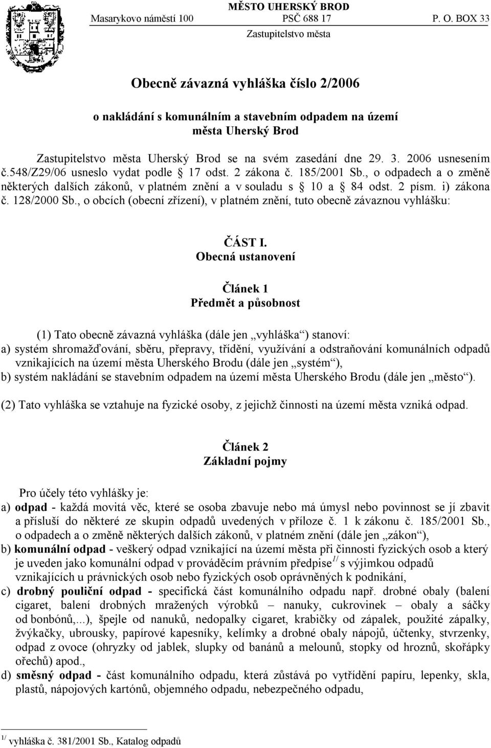 3. 2006 usnesením č.548/z29/06 usneslo vydat podle 17 odst. 2 zákona č. 185/2001 Sb., o odpadech a o změně některých dalších zákonů, v platném znění a v souladu s 10 a 84 odst. 2 písm. i) zákona č.