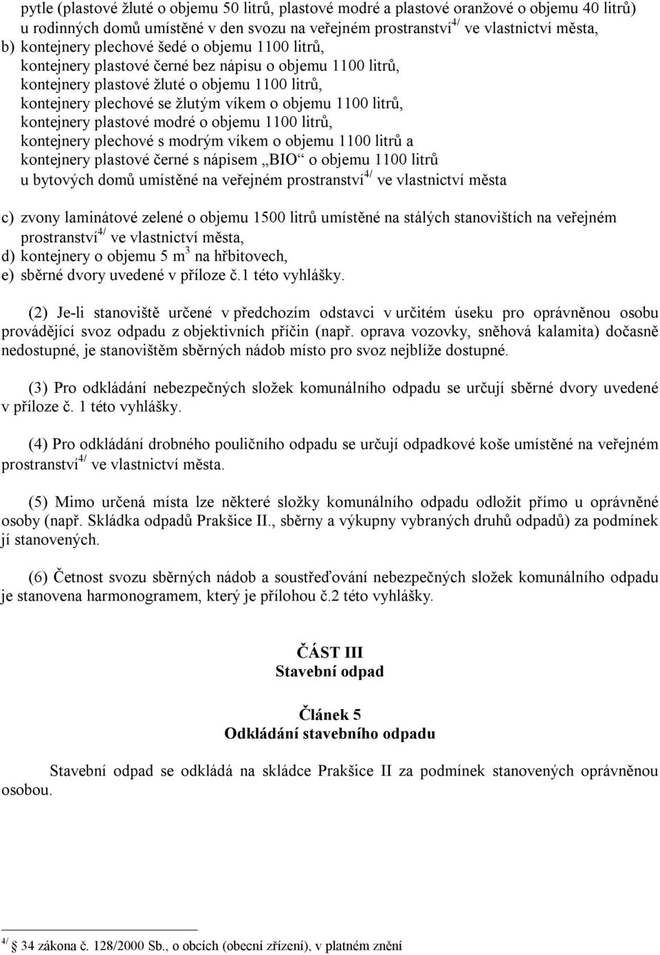 kontejnery plastové modré o objemu 1100 litrů, kontejnery plechové s modrým víkem o objemu 1100 litrů a kontejnery plastové černé s nápisem BIO o objemu 1100 litrů u bytových domů umístěné na