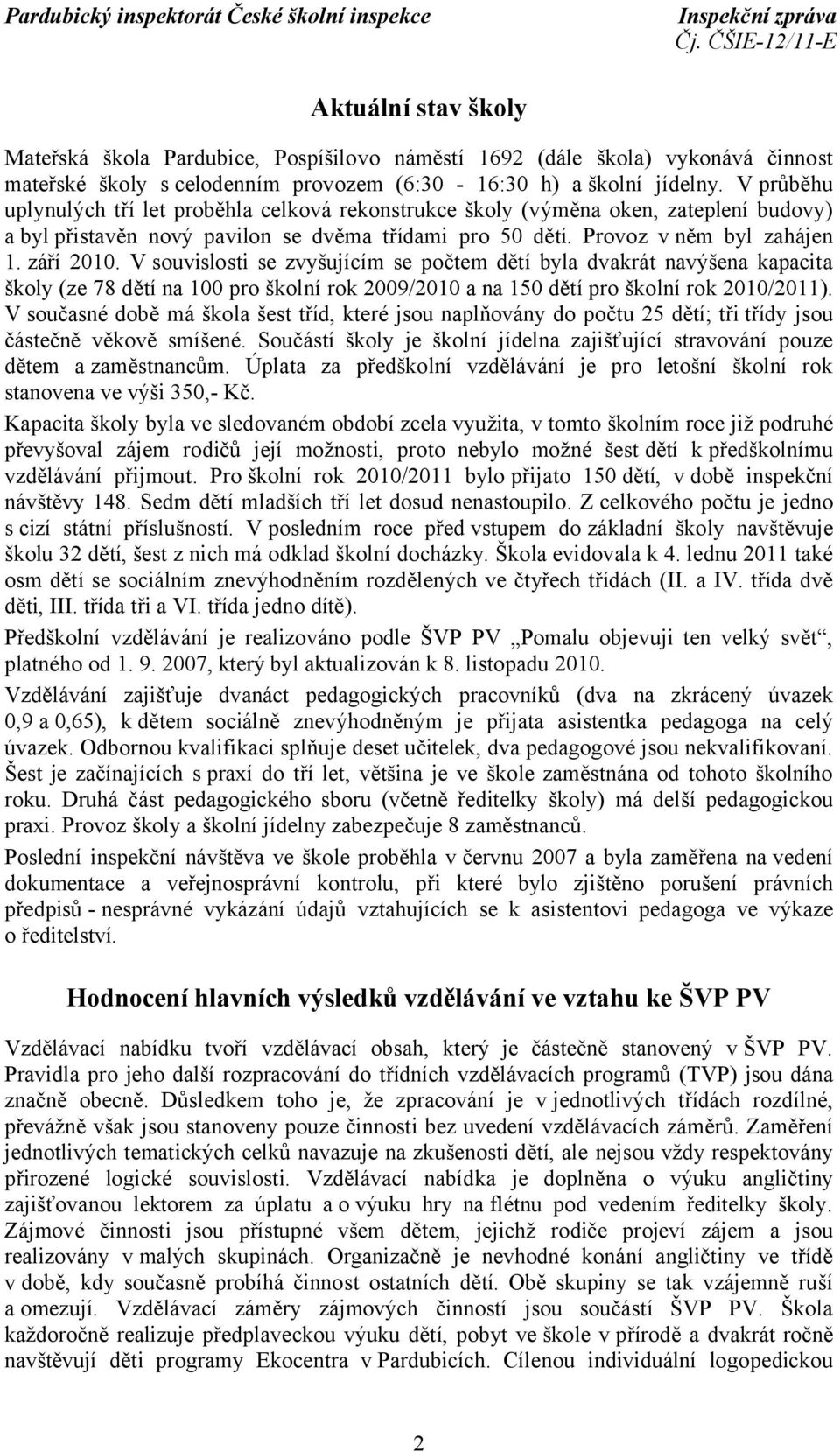 Vsouvislosti se zvyšujícím se počtem dětí byla dvakrát navýšena kapacita školy (ze 78 dětí na 100 pro školní rok 2009/2010 a na 150 dětí pro školní rok 2010/2011).