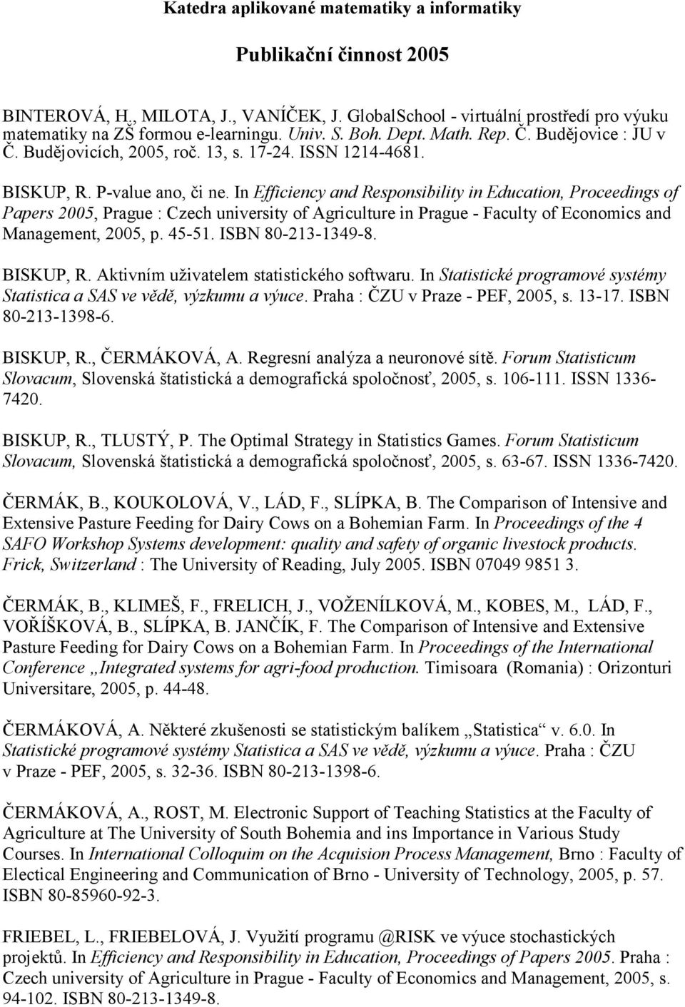 In Efficiency and Responsibility in Education, Proceedings of Papers 2005, Prague : Czech university of Agriculture in Prague - Faculty of Economics and Management, 2005, p. 45-51. ISBN 80-213-1349-8.