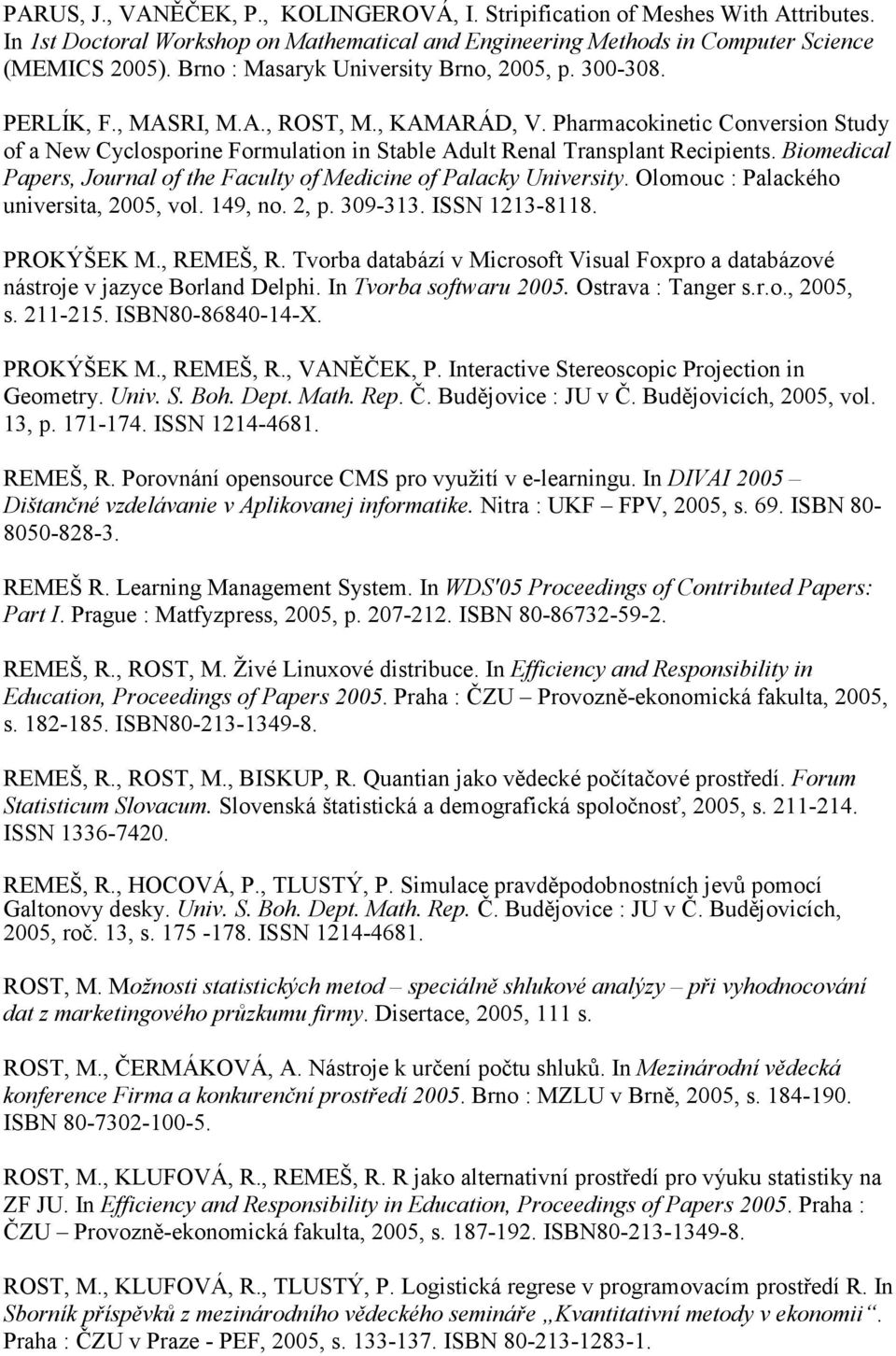 Pharmacokinetic Conversion Study of a New Cyclosporine Formulation in Stable Adult Renal Transplant Recipients. Biomedical Papers, Journal of the Faculty of Medicine of Palacky University.