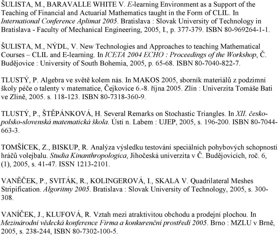 New Technologies and Approaches to teaching Mathematical Courses CLIL and E-learning. In ICETA 2004 ECHO : Proceedings of the Workshop, Č. Budějovice : University of South Bohemia, 2005, p. 65-68.