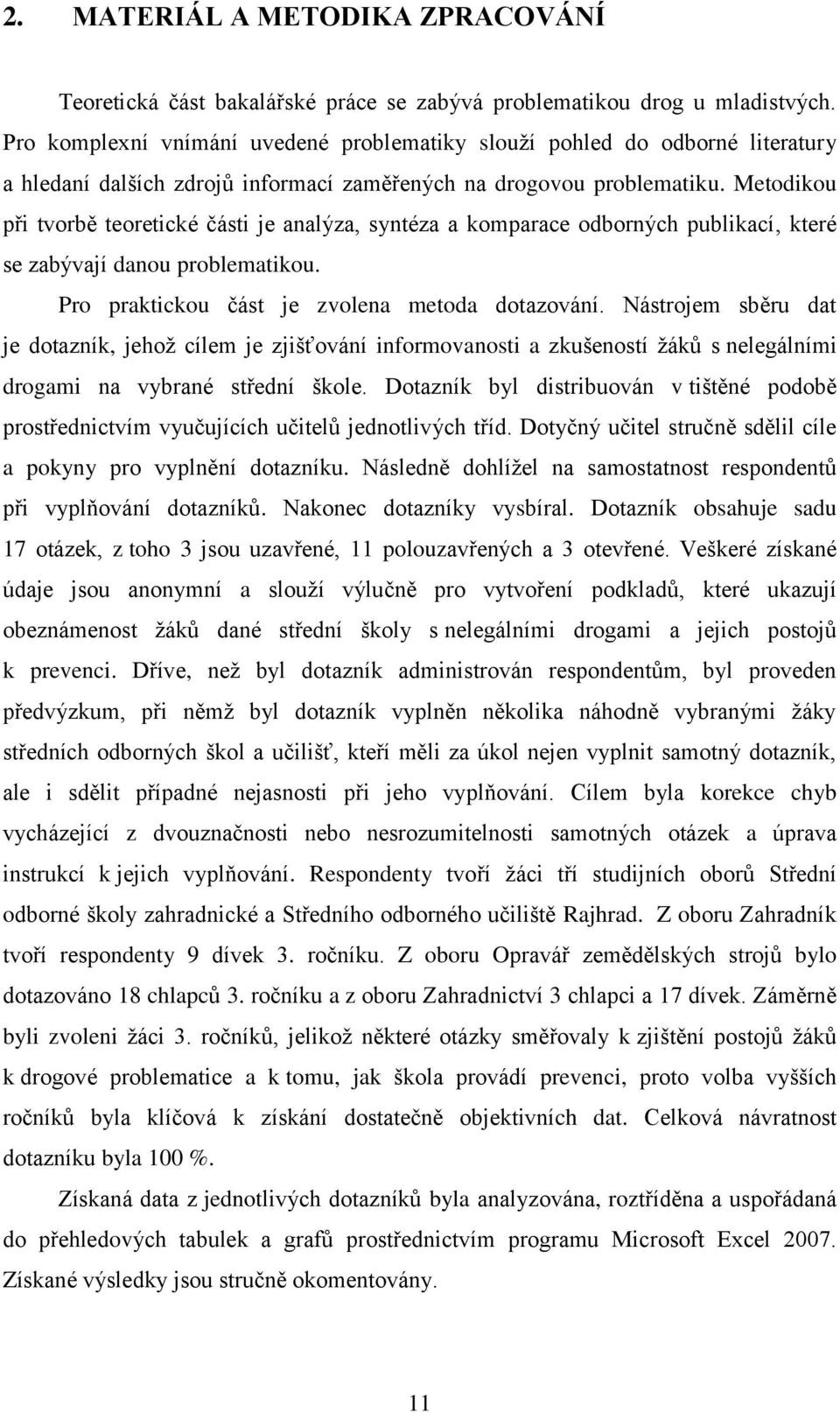 Metodikou při tvorbě teoretické části je analýza, syntéza a komparace odborných publikací, které se zabývají danou problematikou. Pro praktickou část je zvolena metoda dotazování.