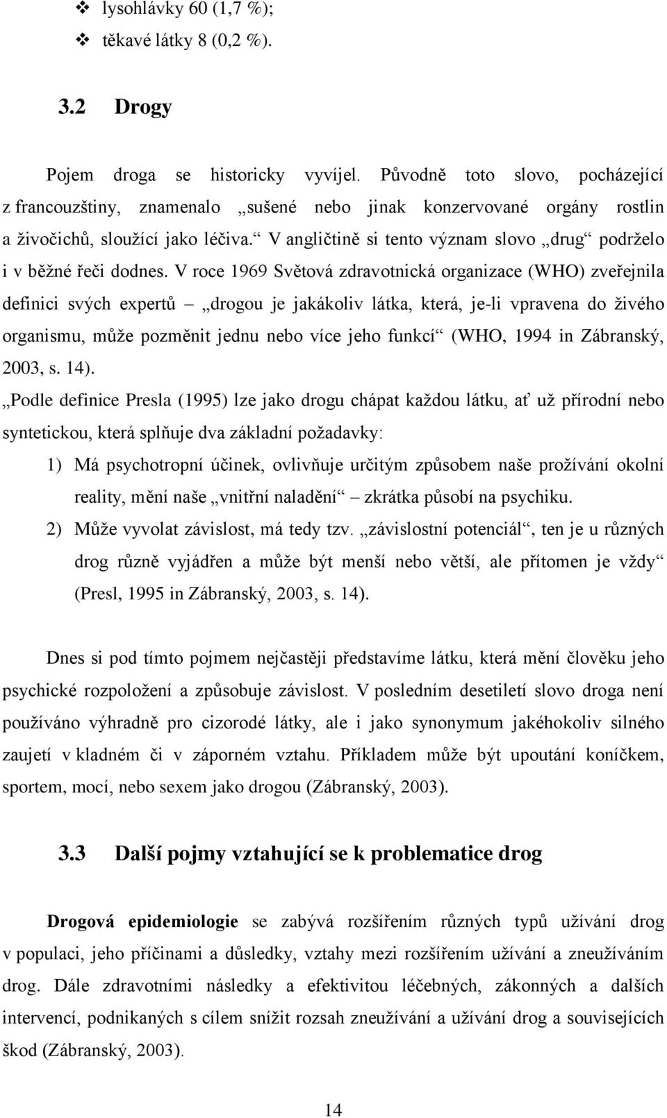 V angličtině si tento význam slovo drug podrţelo i v běţné řeči dodnes.