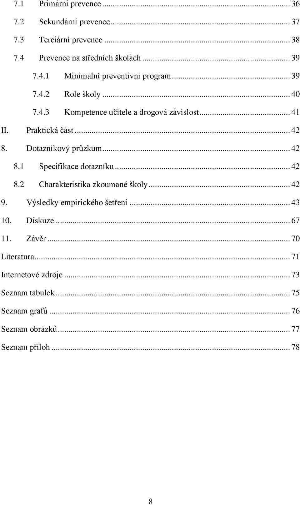 .. 42 8.2 Charakteristika zkoumané školy... 42 9. Výsledky empirického šetření... 43 10. Diskuze... 67 11. Závěr... 70 Literatura.