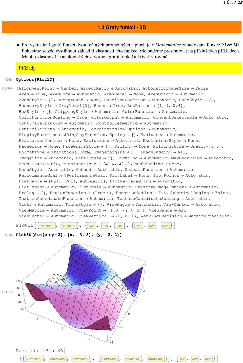 Příklady: In[6]:= Out[6]= Options@Plot3DD 8AlignmentPoint Center, AspectRatio Automatic, AutomaticImageSize False, Axes True, AxesEdge Automatic, AxesLabel None, AxesOrigin Automatic, AxesStyle 8<,