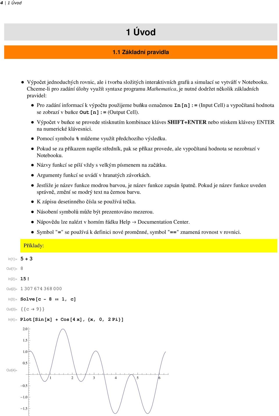 vypočítaná hodnota se zobrazí v buňce Out[n]:= (Output Cell). è Výpočet v buňce se provede stisknutím kombinace kláves SHIFT+ENTER nebo stiskem klávesy ENTER na numerické klávesnici.