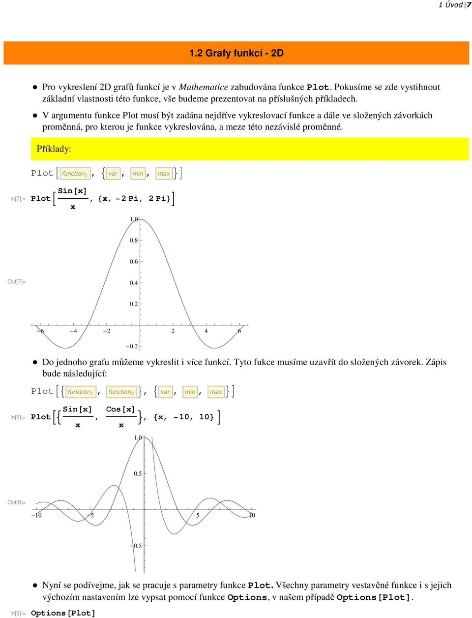 è V argumentu funkce Plot musí být zadána nejdříve vykreslovací funkce a dále ve složených závorkách proměnná, pro kterou je funkce vykreslována, a meze této nezávislé proměnné.