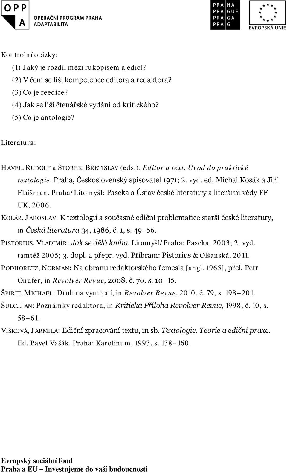 Praha/Litomyšl: Paseka a Ústav české literatury a literární vědy FF UK, 2006. KOLÁR, JAROSLAV: K textologii a současné ediční problematice starší české literatury, in Česká literatura 34, 1986, č.