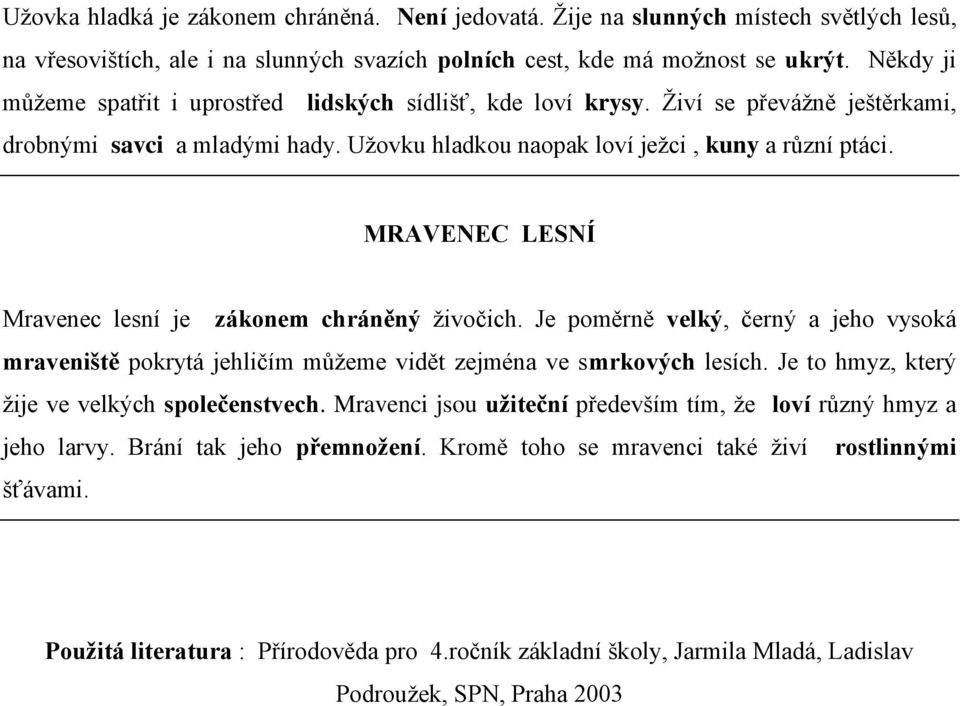 MRAVENEC LESNÍ Mravenec lesní je zákonem chráněný živočich. Je poměrně velký, černý a jeho vysoká mraveniště pokrytá jehličím můžeme vidět zejména ve smrkových lesích.