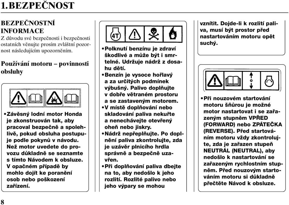 NeÏ motor uvedete do provozu dûkladnû se seznamte s tímto Návodem k obsluze. V opaãném pfiípadû by mohlo dojít ke poranûní osob nebo po kození zafiízení.