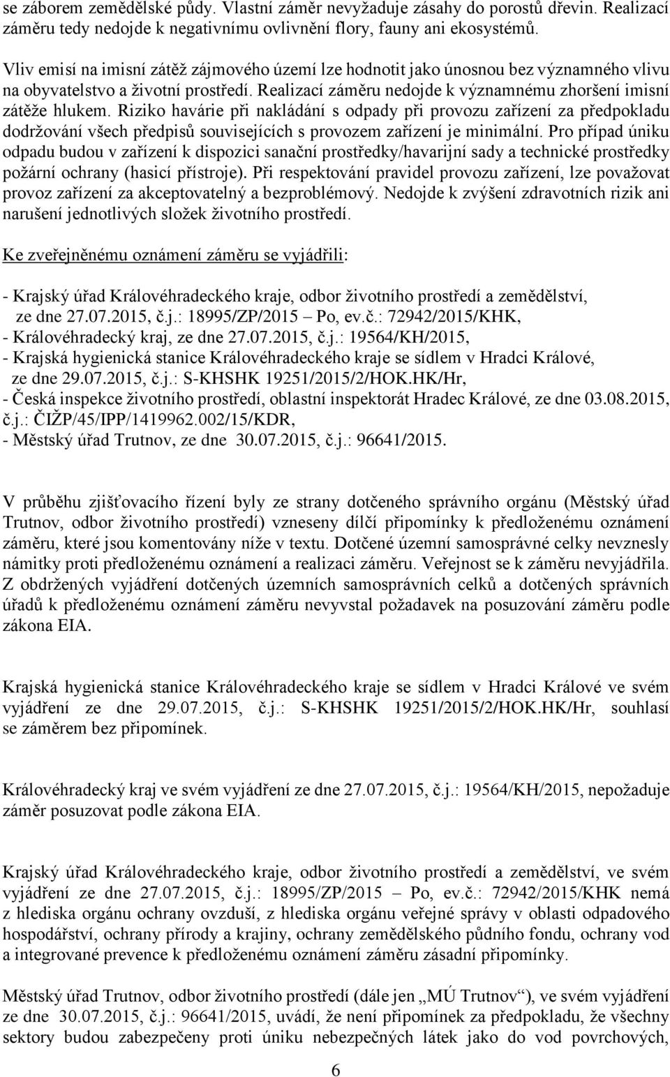 Riziko havárie při nakládání s odpady při provozu zařízení za předpokladu dodržování všech předpisů souvisejících s provozem zařízení je minimální.